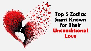 Top 5 Zodiac Signs Known for Their Unconditional Love [upl. by Tenom]