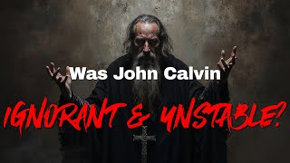 Are all Calvinists Ignorant and Unstable [upl. by Mahgirb]