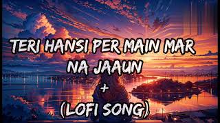 Teri Hasi Per Main Mar Na Jaaun LOFI Song slowedreverb [upl. by Silbahc]