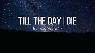 Till the day I die  TobyMac amp NF Lyrics  NMH Clean Records [upl. by Yral]