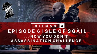 HITMAN 2  Isle of Sgail  Now You Dont  Assassination Challenge  Walkthrough [upl. by Kalvn]