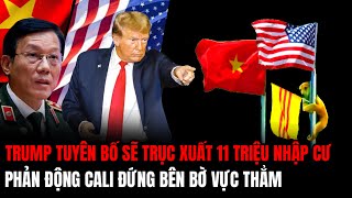 Trump Tuyên Bố Sẽ Trục Xuất 11 Triệu Người Nhập Cư Phản Động Cali Đứng Bên Bờ Vực Thẳm  Hiểu Rõ Hơn [upl. by Ettelorahc305]