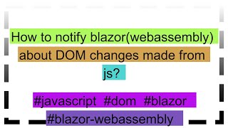 How to notify blazorwebassembly about DOM changes made from js [upl. by Zola900]