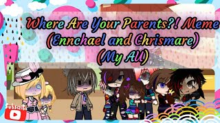 Where Are Your Parents Meme Ennchael amp Chrismare My AU [upl. by Elurd301]