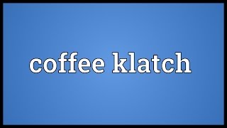 Coffee klatch Meaning [upl. by Gardal]