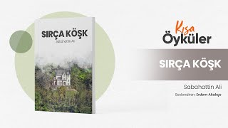 SIRÇA KÖŞK  SABAHATTİN ALİ  Sesli Öykü  KISA ÖYKÜ  Özet Kitap seslikitap sabahattinali öykü [upl. by Farica]