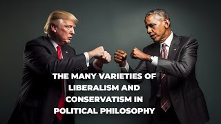 The Many Varieties of Liberalism and Conservatism in Political Philosophy [upl. by Herates]