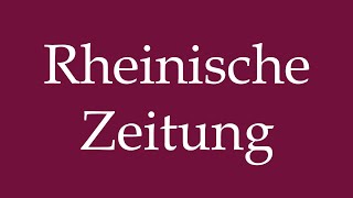 How to Pronounce Rheinische Zeitung Correctly in German [upl. by Cressler]