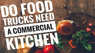 Food Trucks and Commissary Kitchens  Do all Food Trucks Need a Commissary Kitchens [upl. by Packer]