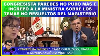 😱CONGRESISTA PAREDES NO PUDO MÁS E INCREPÓ A LA MINISTRA SOBRE LOS TEMAS NO RESUELTOS DEL MAGISTERIO [upl. by Otti]