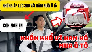 Khốn Khổ Vì Ham Hố Mua Ô Tô  Những Áp Lực Sau Vài Năm [upl. by Redman]