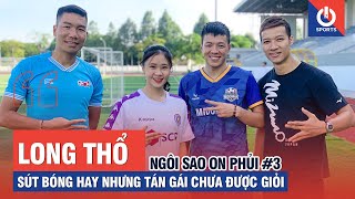 Ngôi sao On Phủi 3  LONG THỔ SÚT BÓNG HAY NHƯNG TÁN GÁI CHƯA GIỎI  Cán Cris [upl. by Noyar62]