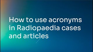 How to use acronyms in Radiopaedia cases and articles [upl. by Jessica]