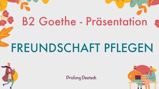 FREUNDSCHAFT PFLEGEN  B2 Präsentation Teil 1 Sprechen  Goethe Zertifikat [upl. by Alysia429]