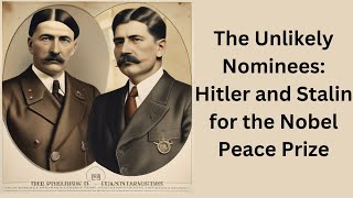 The Unlikely Nominees Hitler and Stalin for the Nobel Peace Prize [upl. by Gaelan]