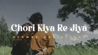 Chori Kiya Re Jiya  Slowed  Reverb   Sonu Nigam amp Shreya Ghoshal  Lofi Version [upl. by Hamachi]