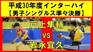 卓球 インターハイ2018 戸上隼輔野田学園 vs 岩永宜久帝京安積 男子シングルス準々決勝 [upl. by Thackeray]