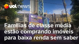 Famílias de classe média estão comprando imóveis para baixa renda sem saber [upl. by Arakawa]