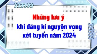 Những lưu ý khi đăng kí nguyện vọng xét tuyển năm 2024 [upl. by Aisayt]