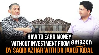 How to Earn Money without Investment from Amazon by Saqib Azhar with Dr Javed Iqbal [upl. by Zared]