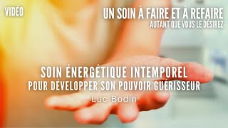 Soin Énergétique Intemporel  Pour développer son pouvoir guérisseur  Animé par Luc Bodin [upl. by Rochemont]