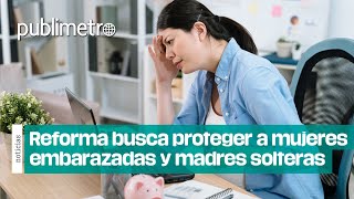 Reforma busca proteger embarazadas y madres solteras de DESPIDOS laborales [upl. by Kiki]