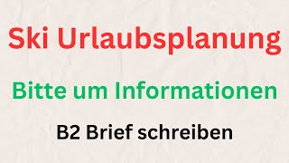 Ski Urlaubsplanung Bitte um Informationen B2 Brief schreiben [upl. by Batsheva863]