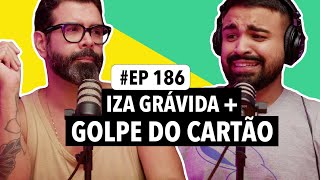 186 Golpe do cartão de loja  Concurso Mister Brasil 2024  IZA grávida e mais [upl. by Ressan725]