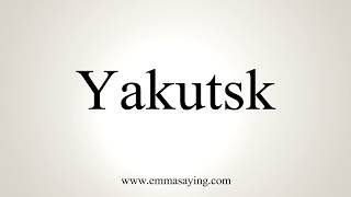 How To Pronounce Yakutsk [upl. by Tai411]