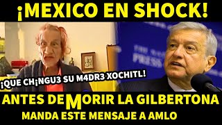 ANTES DE M 0 R I R LA GILBERTONA MANDA MENSAJE A AMLO [upl. by Winsor]