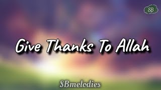 Give Thanks To Allah lyrics 🌠 [upl. by Tennes]