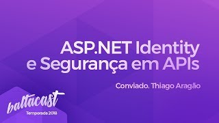 ASPNET Identity e Segurança em APIs baltacast feat Thiago Aragão [upl. by Dulcinea]