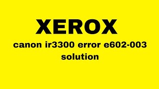 canon ir3300 error e602003 solution  how to fix 602001 error [upl. by Hodgson]