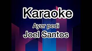 Joel Santos  Ayer Pedi Karaoke [upl. by Ettellocin]