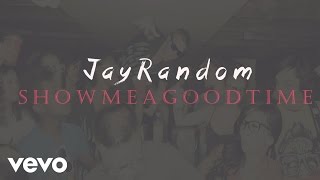 Jay Random  Show Me a Good Time [upl. by Rudelson]