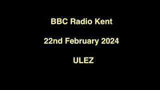 BBC Radio Kent  ULEZ  22nd February 2024 [upl. by Ly]