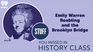 Emily Warren Roebling and the Brooklyn Bridge  STUFF YOU MISSED IN HISTORY CLASS [upl. by Baoj]