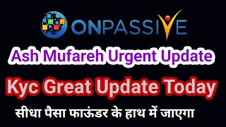 Onpassive new update  Ash mufareh urgent  Kyc Urgent update [upl. by Yelrak]