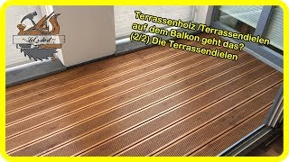 Terrassenbau  Terrassenholz Terrassendielen auf dem Balkon geht das 22 Die Terrassendielen [upl. by Thorlay78]