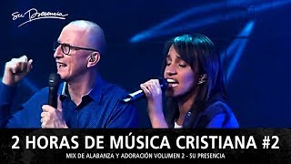 2 Horas de Música Cristiana de Alabanza y Adoración  Su Presencia  Mix Musical 2 [upl. by Yziar]