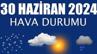 30 Haziran 2024 Hava Durumu Tüm İllerin Hava Durumu [upl. by Margo26]