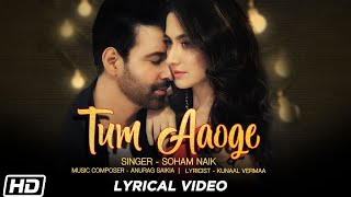 Tum Aaoge  Lyrical Video Soham Naik Aamir Ali Sanjeeda Anurag Saikia Latest Hindi Songs [upl. by Aret]