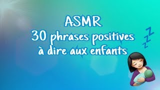 ASMR 30 PHRASES POSITIVES À DIRE AUX ENFANTS [upl. by Woods]