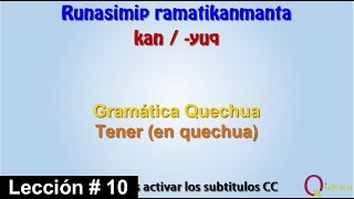 Gramática Quechua Lección 10 Verbo Ka tener  Runasimip Ramatikanmanta Ñiqin 10  Verbo Kay [upl. by Eisdnyl]