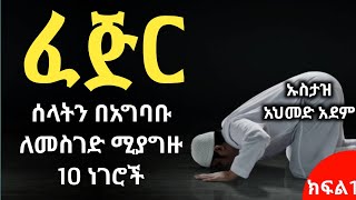 ክፍል1 ፈጅር ሱብሂ ሰላትን በአግባቡ ለመስገድ ሚያግዙ 10 ኡስታዝ አህመድ አደም  Hadis Amharic  Ustaz ahmed adem ሀዲስ [upl. by Haorbed]