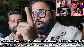 Tehelka Reaction On Abhishek Kumar Slaps Samarth amp He amp Isha Malviya Make Fun Of His Mental Health [upl. by Aurelea]