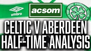 CELTIC v Aberdeen  LIVE HalfTime Analysis  A Celtic State of Mind  ACSOM [upl. by Conners]