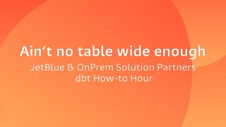 dbt Howto Hour Aint no table wide enough JetBlue amp OnPrem Solution Partners [upl. by Sivel774]