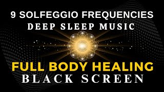 Full Body Healing with ALL 9 Solfeggio Frequencies ☯ BLACK SCREEN DEEP SLEEP MUSIC [upl. by Artsa441]