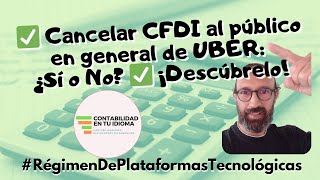 Cancelar CFDI al público en general de UBER ¿Sí o No ¡Descúbrelo [upl. by Oicam]